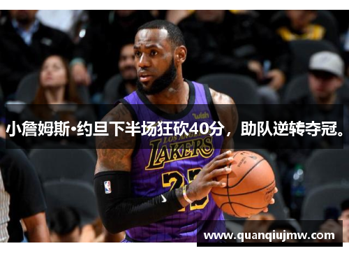 小詹姆斯·约旦下半场狂砍40分，助队逆转夺冠。